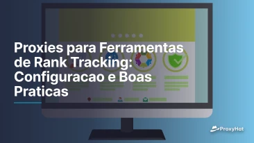 Proxies para Ferramentas de Rank Tracking: Configuracao e Boas Praticas