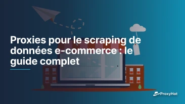 Proxies pour le scraping de données e-commerce : le guide complet