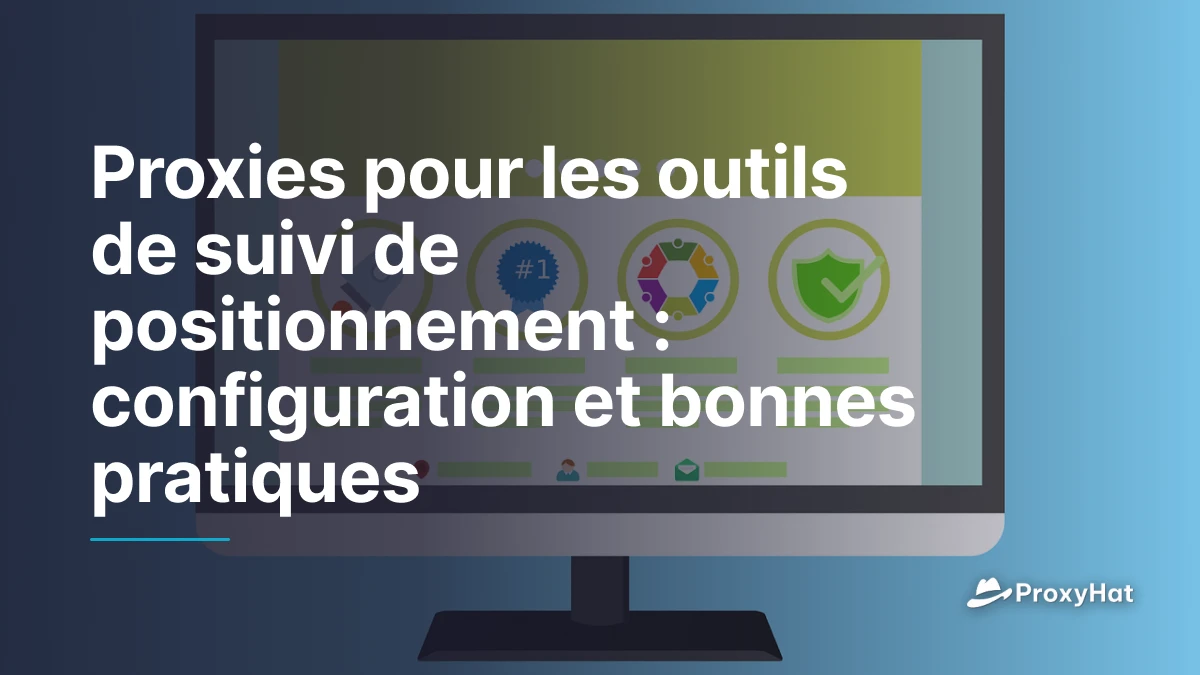 Proxies pour les outils de suivi de positionnement : configuration et bonnes pratiques