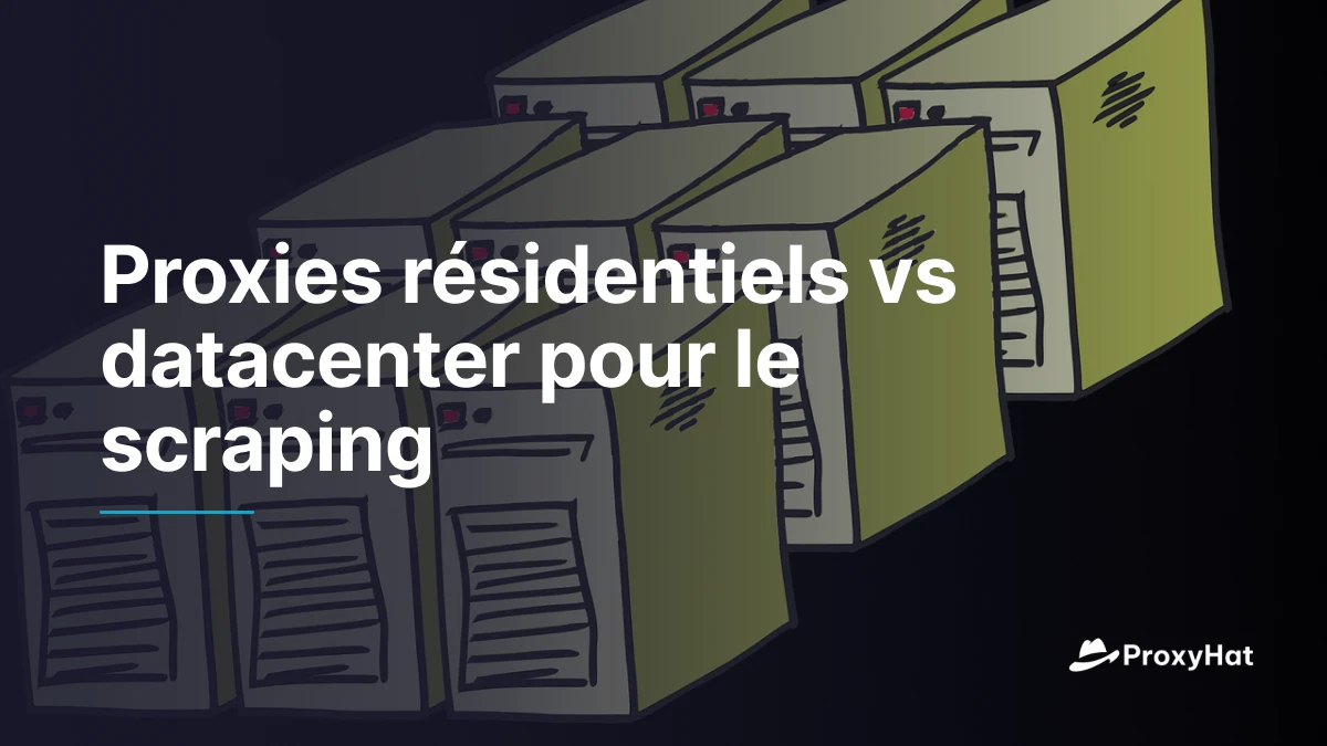 Proxies résidentiels vs datacenter pour le scraping