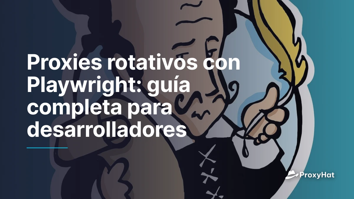 Proxies rotativos con Playwright: guía completa para desarrolladores