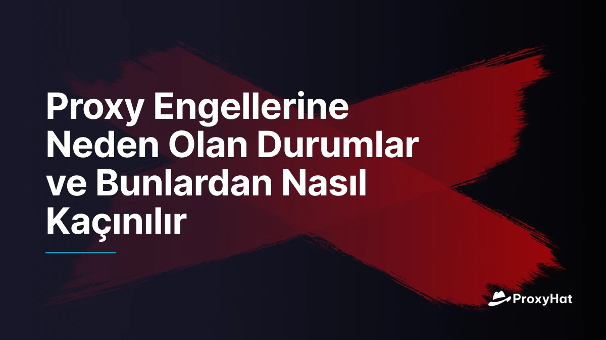 Proxy Engellerine Neden Olan Durumlar ve Bunlardan Nasıl Kaçınılır