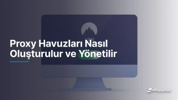 Proxy Havuzları Nasıl Oluşturulur ve Yönetilir