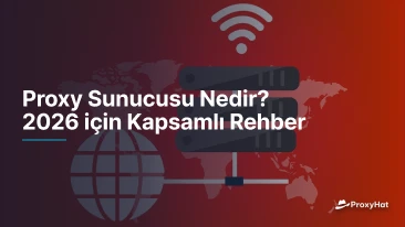 Proxy Sunucusu Nedir? 2026 için Kapsamlı Rehber