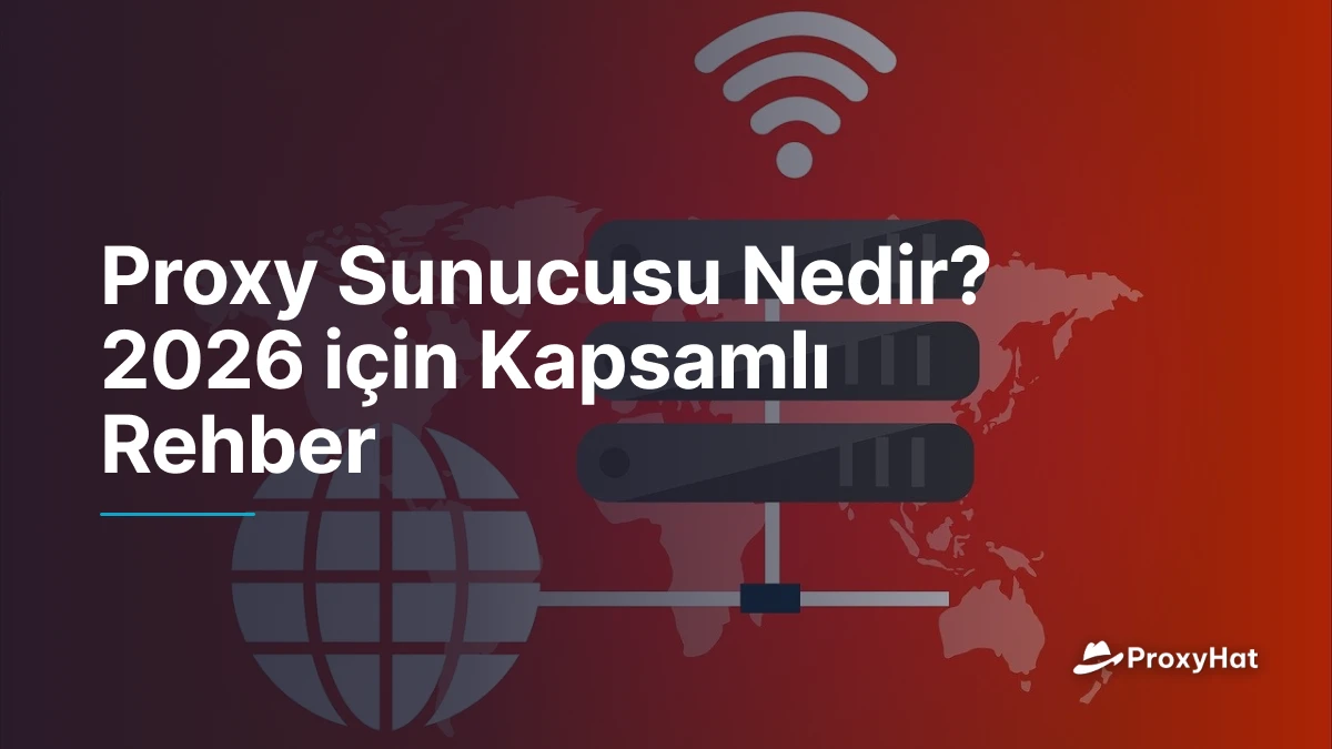 Proxy Sunucusu Nedir? 2026 için Kapsamlı Rehber