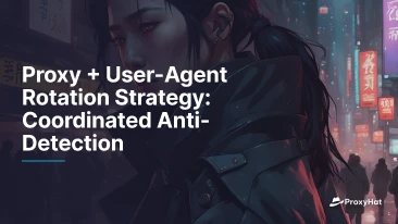 Proxy + User-Agent Rotation Strategy: Coordinated Anti-Detection
