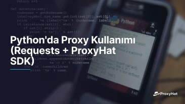 Python'da Proxy Kullanımı (Requests + ProxyHat SDK)