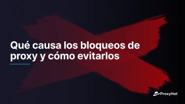 Qué causa los bloqueos de proxy y cómo evitarlos