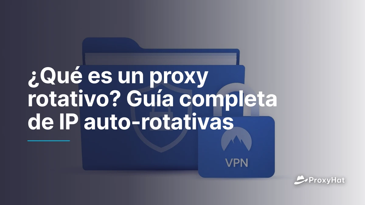 ¿Qué es un proxy rotativo? Guía completa de IP auto-rotativas