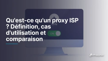 Qu'est-ce qu'un proxy ISP ? Définition, cas d'utilisation et comparaison