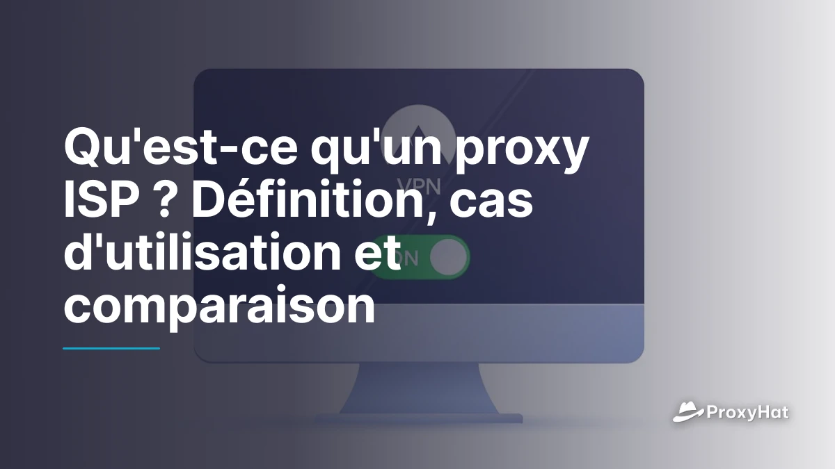 Qu'est-ce qu'un proxy ISP ? Définition, cas d'utilisation et comparaison