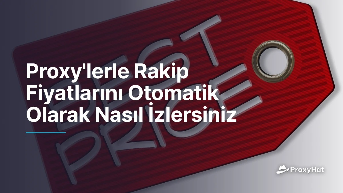 Proxy'lerle Rakip Fiyatlarını Otomatik Olarak Nasıl İzlersiniz