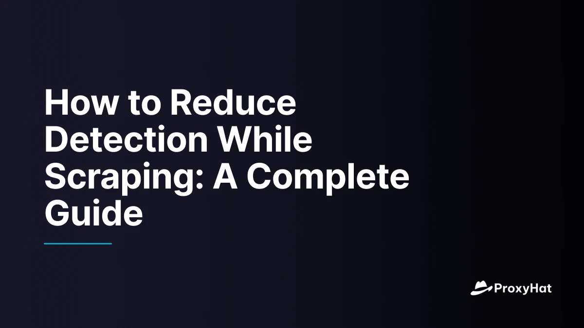 How to Reduce Detection While Scraping: A Complete Guide