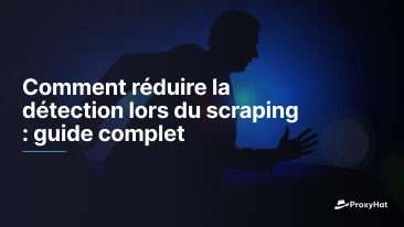Comment réduire la détection lors du scraping : guide complet