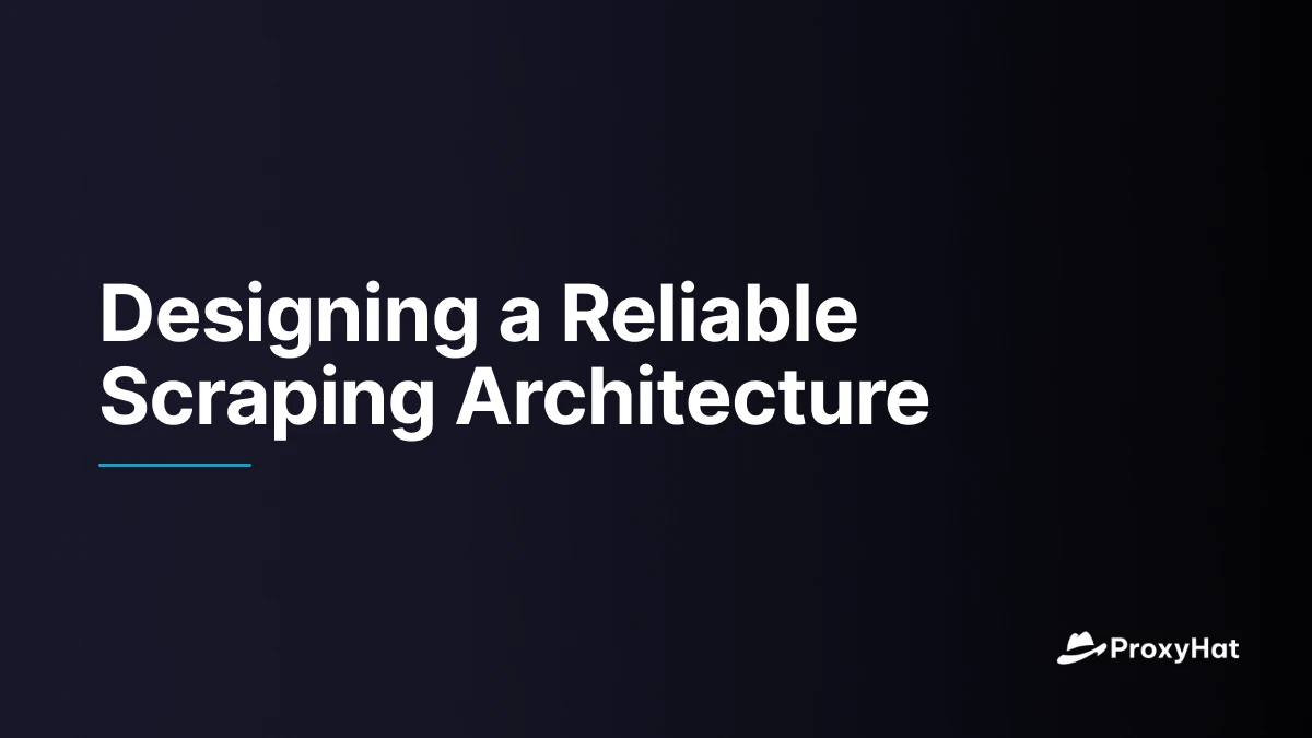 Designing a Reliable Scraping Architecture