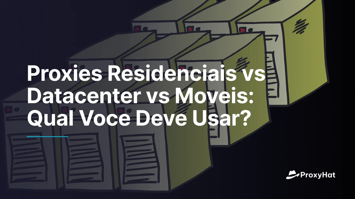 Proxies Residenciais vs Datacenter vs Moveis: Qual Voce Deve Usar?