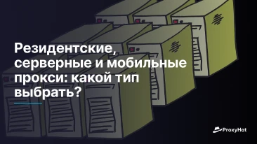 Резидентские, серверные и мобильные прокси: какой тип выбрать?