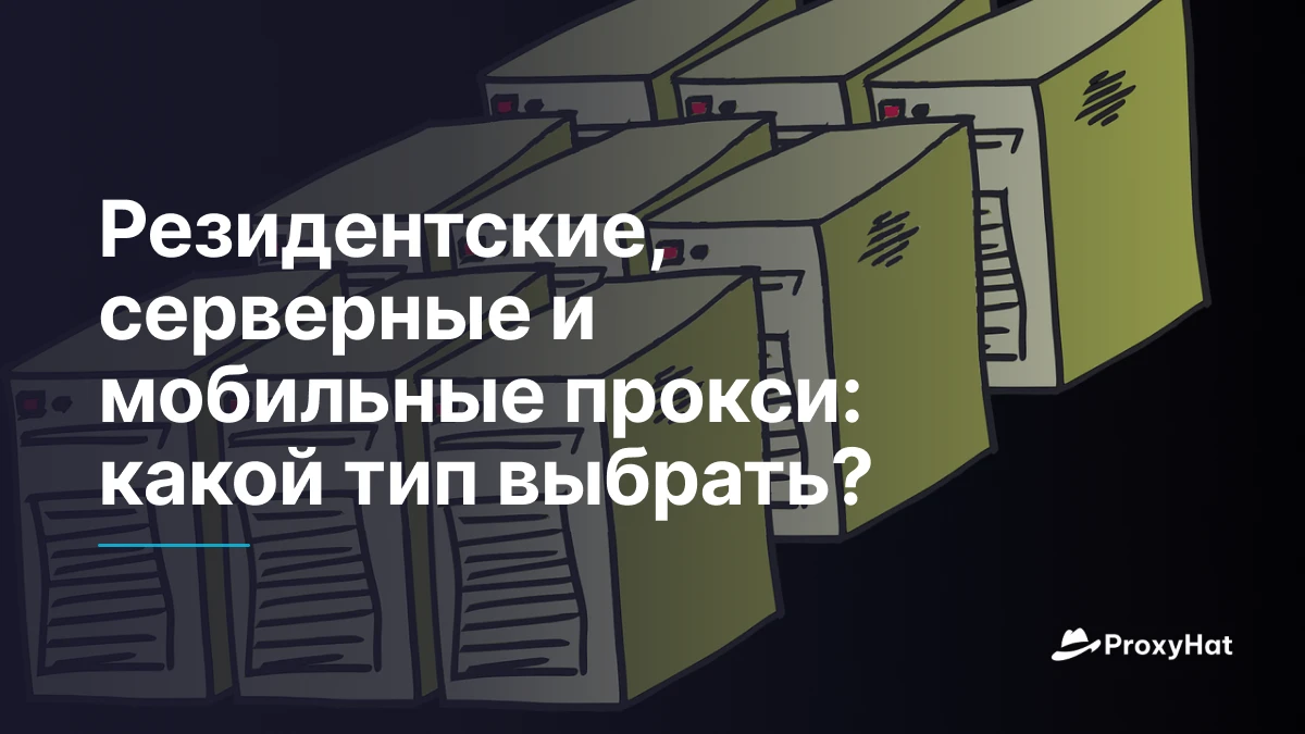 Резидентские, серверные и мобильные прокси: какой тип выбрать?