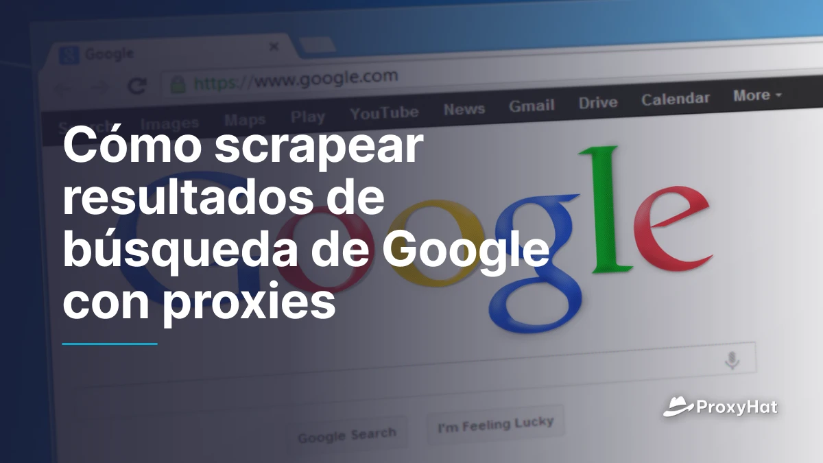 Cómo scrapear resultados de búsqueda de Google con proxies