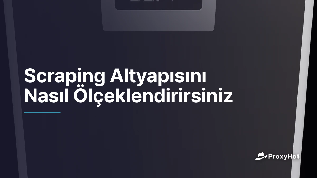 Scraping Altyapısını Nasıl Ölçeklendirirsiniz