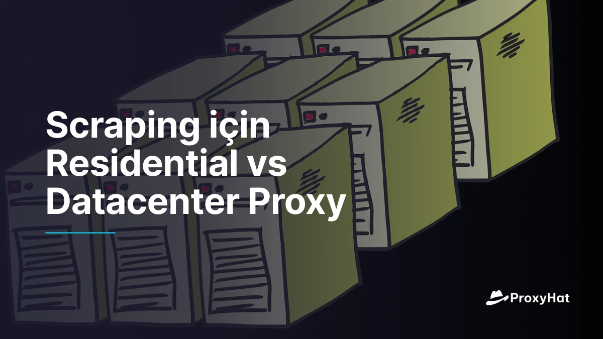 Scraping için Residential vs Datacenter Proxy