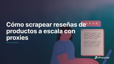 Cómo scrapear reseñas de productos a escala con proxies