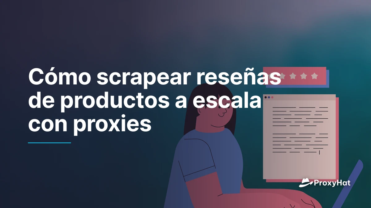 Cómo scrapear reseñas de productos a escala con proxies