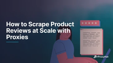 How to Scrape Product Reviews at Scale with Proxies