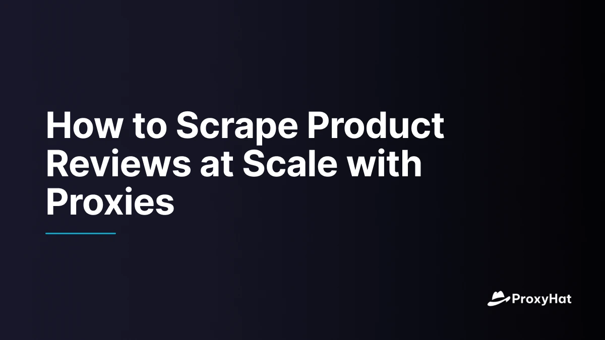 How to Scrape Product Reviews at Scale with Proxies