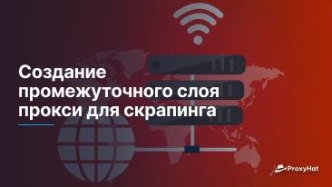Создание промежуточного слоя прокси для скрапинга