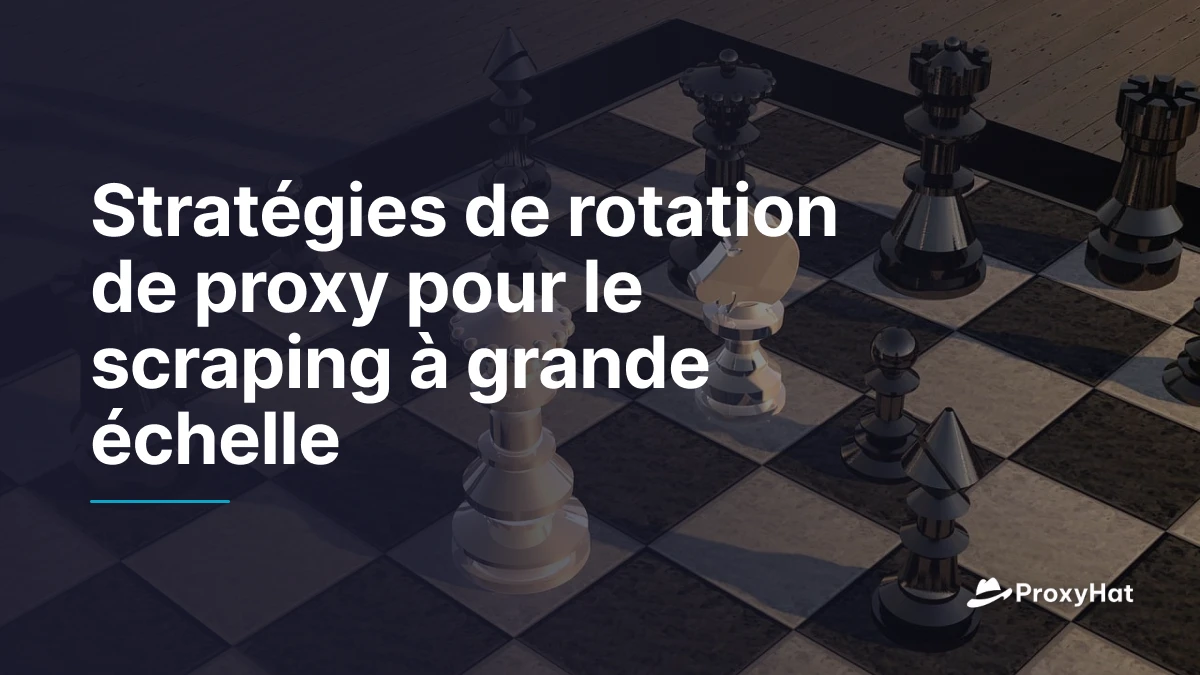 Stratégies de rotation de proxy pour le scraping à grande échelle