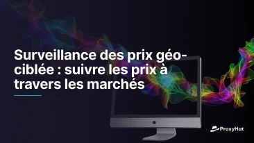 Surveillance des prix géo-ciblée : suivre les prix à travers les marchés