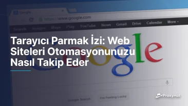 Tarayıcı Parmak İzi: Web Siteleri Otomasyonunuzu Nasıl Takip Eder