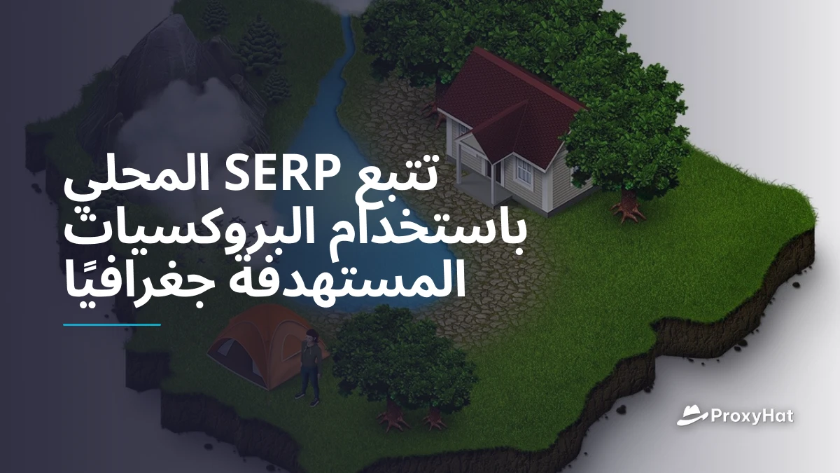 تتبع SERP المحلي باستخدام البروكسيات المستهدفة جغرافيًا