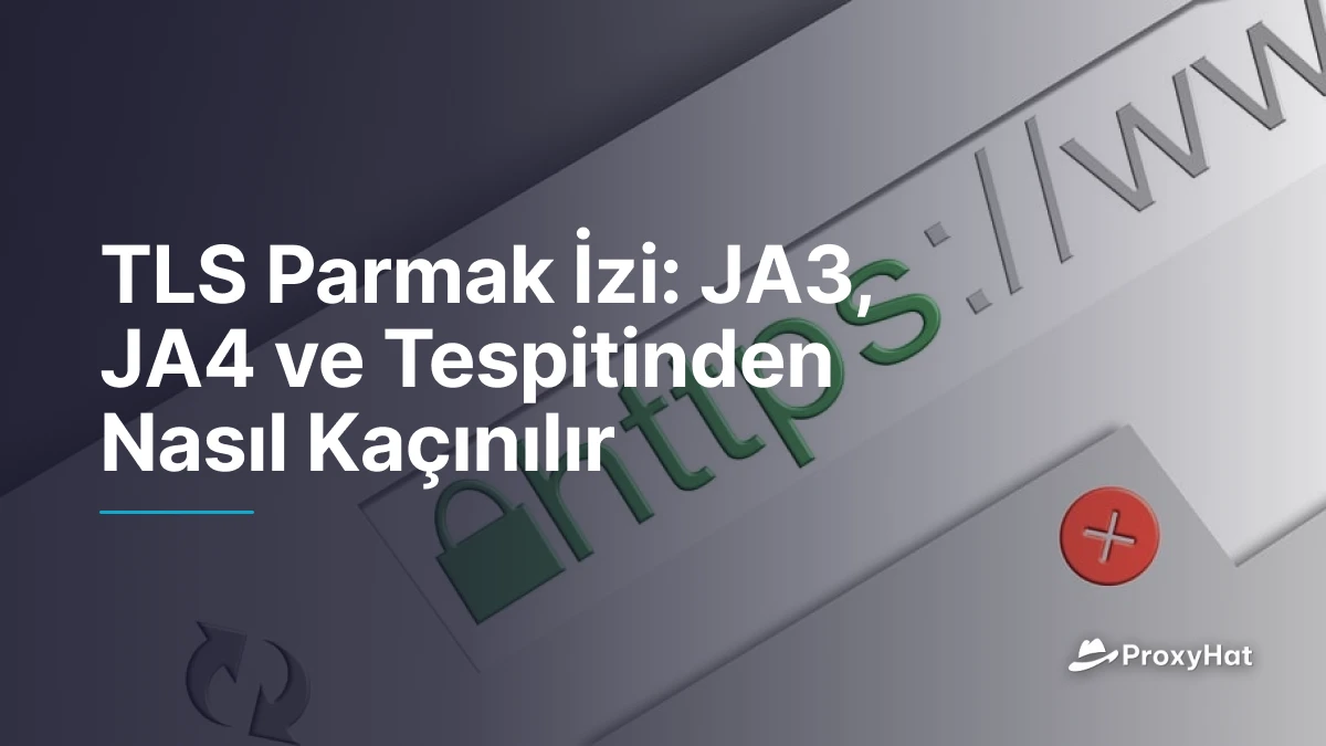 TLS Parmak İzi: JA3, JA4 ve Tespitinden Nasıl Kaçınılır