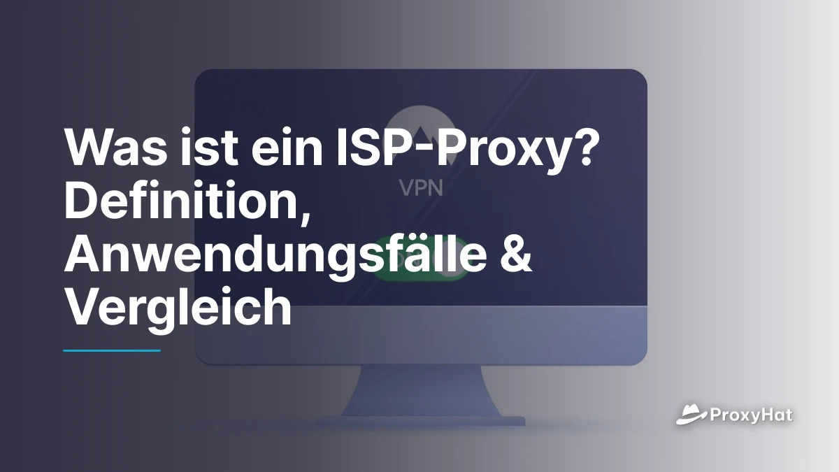 Was ist ein ISP-Proxy? Definition, Anwendungsfälle & Vergleich