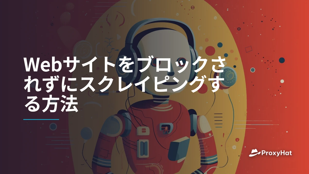 Webサイトをブロックされずにスクレイピングする方法