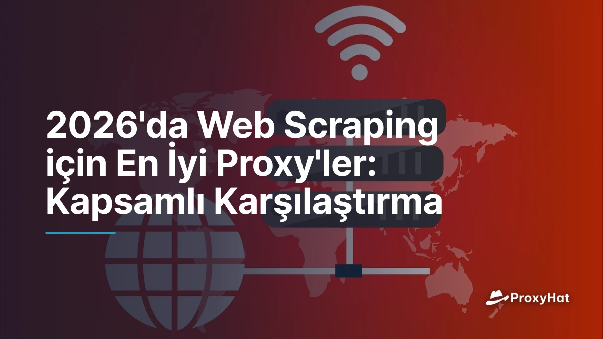 2026'da Web Scraping için En İyi Proxy'ler: Kapsamlı Karşılaştırma