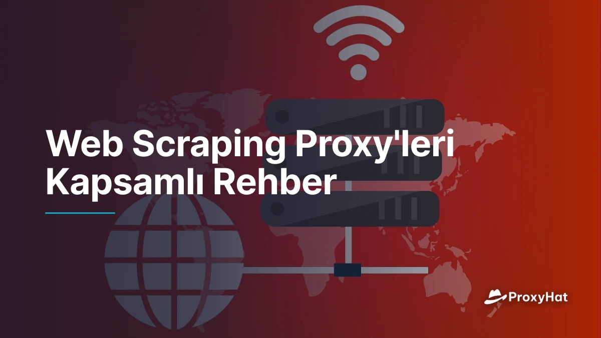 Web Scraping Proxy'leri Kapsamlı Rehber