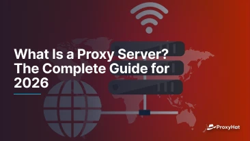 What Is a Proxy Server? The Complete Guide for 2026