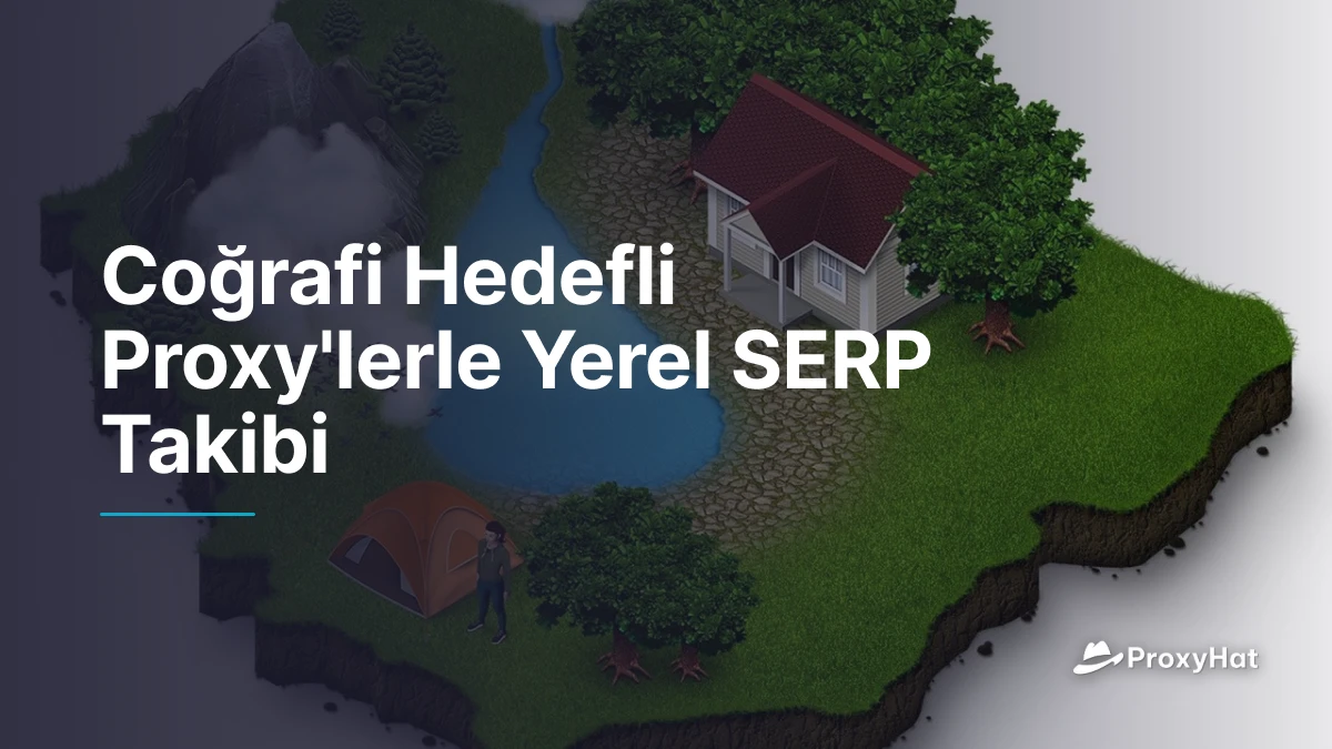 Coğrafi Hedefli Proxy'lerle Yerel SERP Takibi